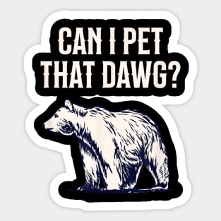 Can I Pet That Dawg Bear Southern Accent Sticker